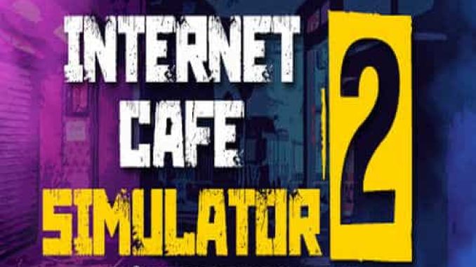 Internet Cafe Simulator 2 Pre Installed PC Game Free Download