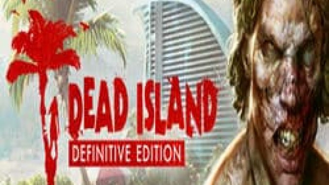 Dead Island Definitive Edition Pre Installed PC Game Full Version Free Download